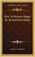 How To Become Happy By Eternal Knowledge