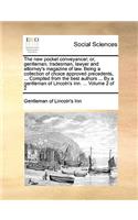 The New Pocket Conveyancer; Or, Gentleman, Tradesman, Lawyer and Attorney's Magazine of Law. Being a Collection of Choice Approved Precedents, ... Compiled from the Best Authors ... by a Gentleman of Lincoln's Inn. ... Volume 2 of 2