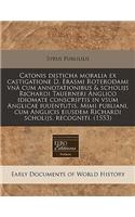 Catonis Disticha Moralia Ex Castigatione D. Erasmi Roterodami Vn Cum Annotationibus & Scholijs Richardi Tauerneri Anglico Idiomate Conscriptis in Vsum Anglicae Iuuentutis. Mimi Publiani, Cum Anglicis Eiusdem Richardi Scholijs, Recogniti. (1553)