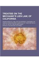 Treatise on the Mechanic's Lien Law, of California; (Passed March 30, 1868.) with an Appendix, Containing the Various Forms Required Under the ACT, to
