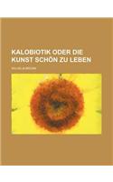 Kalobiotik Oder Die Kunst Schon Zu Leben: (German)