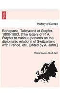 Bonaparte, Talleyrand et Stapfer. 1800-1803. [The letters of P. A. Stapfer to various persons on the diplomatic relations of Switzerland with France, etc. Edited by A. Jahn.]