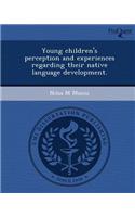Young Children's Perception and Experiences Regarding Their Native Language Development