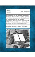 Proceedings of the Alaskan Boundary Tribunal, Convened at London, Under the Treaty Between the United States of America and Great Britain, Concluded a