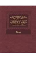 An Introduction to the French Language: Containing Fables, Select Tales, Remarkable Facts, Amusing Anecdotes, &C.: With a Dictionary of All the Words, Translated Into English - Primary Source Edition: (English)