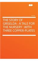 The Story of Griselda: A Tale for the Nursery: With Three Copper-Plates