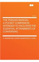 The Persian Manual: A Pocket Companion Intended to Facilitate the Essential Attainments of Conversing