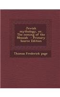 Jewish Mythology, Or, the Coming of the Messiah - Primary Source Edition