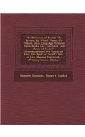 The Elements of Euclid: The Errors, by Which Theon, or Others, Have Long Ago Vitiated These Books Are Corrected, and Some of Euclid's Demonstr