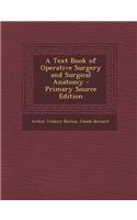 A Text Book of Operative Surgery and Surgical Anatomy - Primary Source Edition