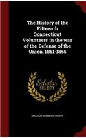 The History of the Fifteenth Connecticut Volunteers in the war of the Defense of the Union, 1861-1865