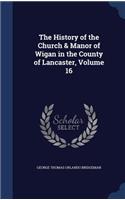 History of the Church & Manor of Wigan in the County of Lancaster, Volume 16