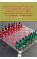 Replay 100 winning chess (max 20 moves) against the high chess software + All the chess rules and much more