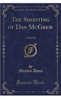 The Shooting of Dan McGrew: A Novel (Classic Reprint)