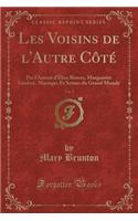 Les Voisins de l'Autre Cï¿½tï¿½, Vol. 2: Par l'Auteur d'ï¿½lisa Riwers, Marguerite Lindsay, Mariages Et Scï¿½nes Du Grand Monde (Classic Reprint)