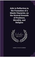 Aids to Reflection in the Formation of a Manly Character, on the Several Grounds of Prudence, Morality, and Religion