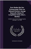 Fest-Reden Bei Der Erinnerungs-Feier an Edward Everett, George Bancroft, Henry W. Longfellow Und John L. Motley