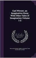 Carl Werner, an Imaginative Story; With Other Tales of Imagination Volume 1-2