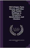 Old Cottages, Farm Houses, and Other Half-Timber Buildings in Shropshire, Herefordshire, and Cheshire