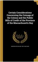 Certain Considerations Concerning the Coinage of the Colony and the Public Bills of Credit of the Province of the Massachusetts Bay