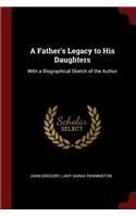 Father's Legacy to His Daughters: With a Biographical Sketch of the Author