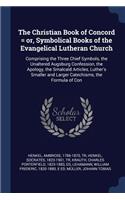 Christian Book of Concord = or, Symbolical Books of the Evangelical Lutheran Church