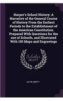 Harper's School History. A Narrative of the General Course of History From the Earliest Periods to the Establishment of the American Constitution. Prepared With Questions for the use of Schools, and Illustrated With 150 Maps and Engravings