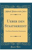 Ueber Den Staatskredit: Von Einem Russischen Staatsmanne (Classic Reprint)