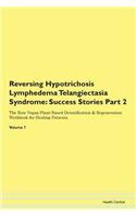 Reversing Hypotrichosis Lymphedema Telangiectasia Syndrome: Success Stories Part 2 The Raw Vegan Plant-Based Detoxification & Regeneration Workbook for Healing Patients. Volume 7