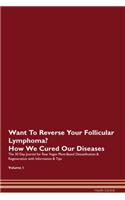 Want To Reverse Your Follicular Lymphoma? How We Cured Our Diseases. The 30 Day Journal for Raw Vegan Plant-Based Detoxification & Regeneration with Information & Tips Volume 1