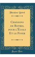 Chansons de Botrel Pour l'École Et Le Foyer (Classic Reprint)