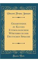 Gesamtindex Zu Kluges Etymologischem WÃ¶rterbuch Der Deutschen Sprache (Classic Reprint)