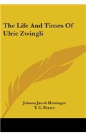 Life And Times Of Ulric Zwingli