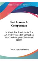 First Lessons In Composition: In Which The Principles Of The Art Are Developed In Connection With The Principles Of Grammar (1881)