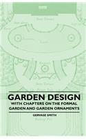 Garden Design - With Chapters on the Formal Garden and Garden Ornaments