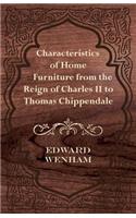 Characteristics of Home Furniture from the Reign of Charles II to Thomas Chippendale