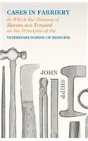 Cases in Farriery; In Which the Diseases of Horses are Treated on the Principles of the Veterinary School of Medicine