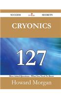 Cryonics 127 Success Secrets - 127 Most Asked Questions on Cryonics - What You Need to Know