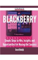 Blackberry - Simple Steps to Win, Insights and Opportunities for Maxing Out Success