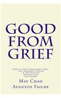 Good from Grief: How to turn Unimaginable Grief into Something Positive in 288 Uplifting Twitter-sized Life Stories