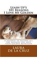 Leash Up's 101 Reasons I Love My Golden: A Journal to record all the reasons you love your Golden Retriever