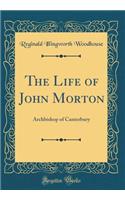 The Life of John Morton: Archbishop of Canterbury (Classic Reprint)