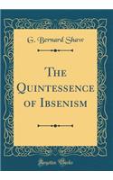 The Quintessence of Ibsenism (Classic Reprint)