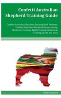 Confetti Australian Shepherd Training Guide Confetti Australian Shepherd Training Book Features: Confetti Australian Shepherd Housetraining, Obedience Training, Agility Training, Behavioral Training, Tricks and More