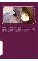 Predicting carbon sequestration for six periods of English agriculture