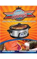 Slow Cooker: Less Time to Cook - More Time to Enjoy: Less Time to Cook - More Time to Enjoy