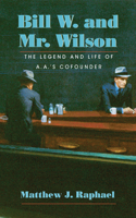 Bill W. and Mr.Wilson: The Legend and Life of A.A.'s Cofounder