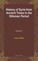 History of Syria from Ancient Times to the Ottoman Period (vol 7)