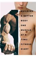 Building A Better Body One Muscle At A Time - Fitness Diary