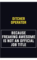 Ditcher Operator Because Freaking Awesome Is Not An Official Job Title